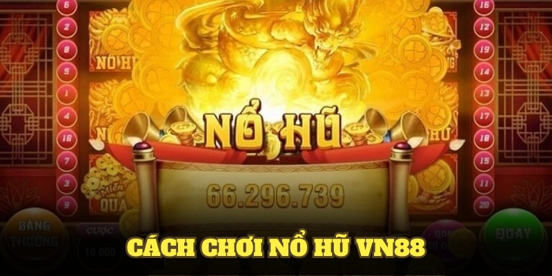 Cách chơi nổ hũ VN88